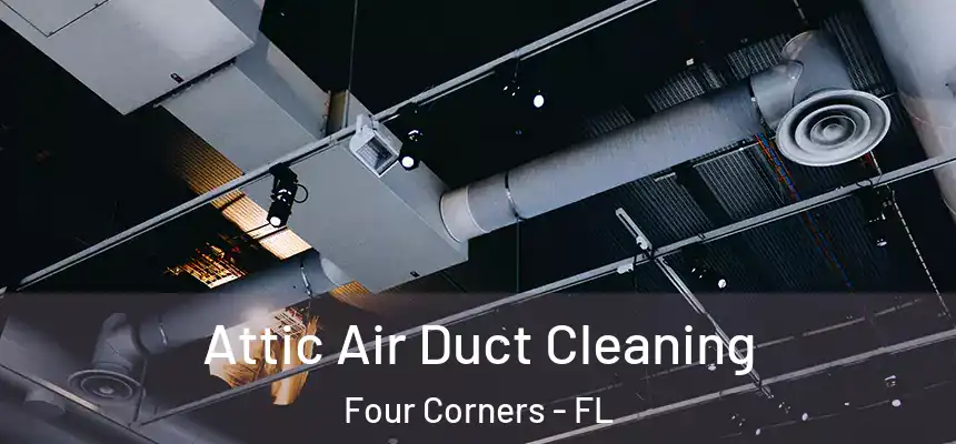 Attic Air Duct Cleaning Four Corners - FL