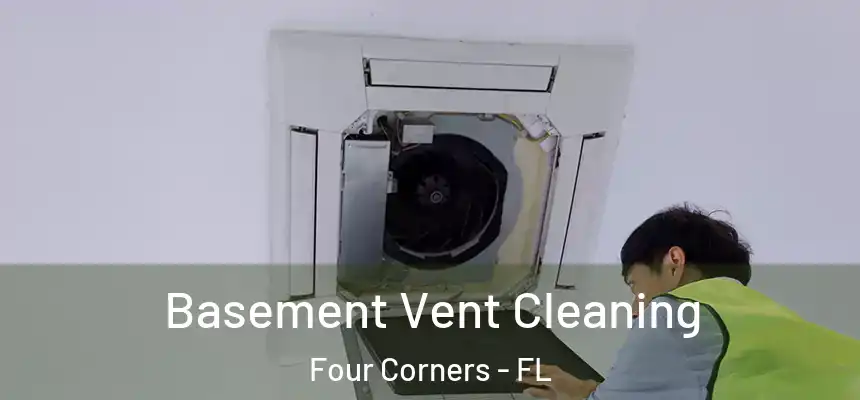 Basement Vent Cleaning Four Corners - FL