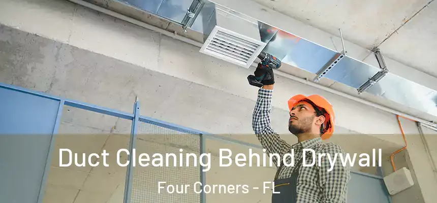Duct Cleaning Behind Drywall Four Corners - FL