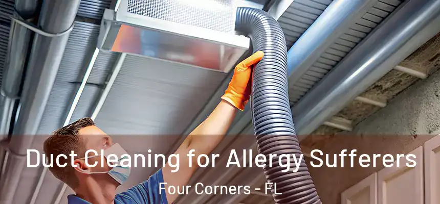 Duct Cleaning for Allergy Sufferers Four Corners - FL