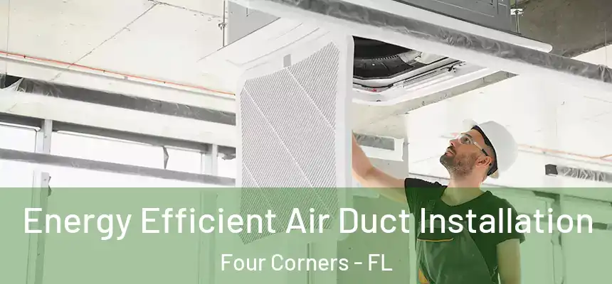  Energy Efficient Air Duct Installation Four Corners - FL