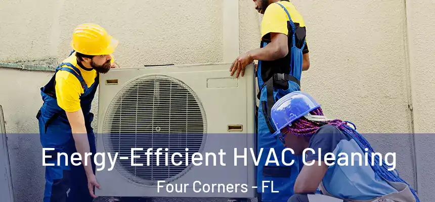 Energy-Efficient HVAC Cleaning Four Corners - FL