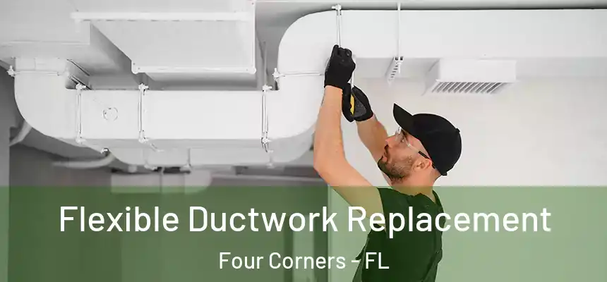 Flexible Ductwork Replacement Four Corners - FL