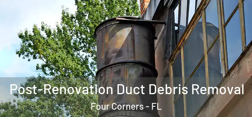 Post-Renovation Duct Debris Removal Four Corners - FL