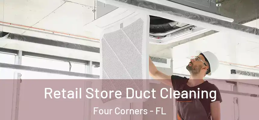 Retail Store Duct Cleaning Four Corners - FL