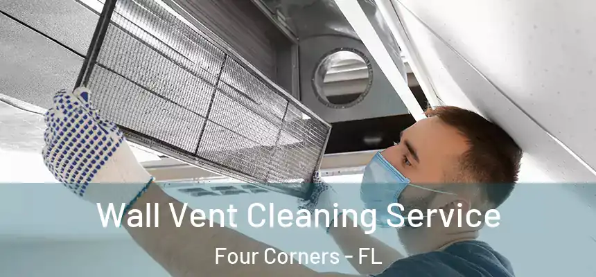 Wall Vent Cleaning Service Four Corners - FL